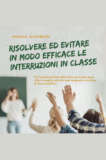 Resolver y evitar eficazmente las interrupciones en clase Con la correcta gestión del aula paso a paso hacia más autoridad como profesor y un clima de clase productivo - cover
