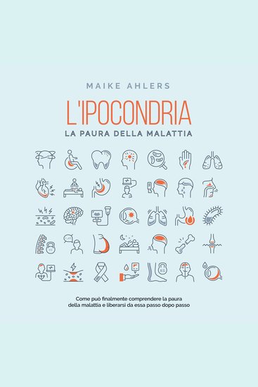 L'ipocondria la paura della malattia: Come può finalmente comprendere la paura della malattia e liberarsi da essa passo dopo passo - cover