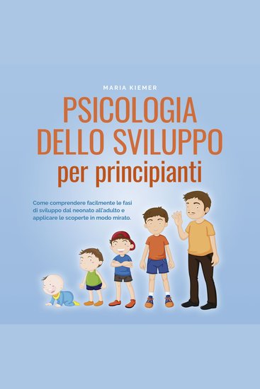 Psicologia dello sviluppo per principianti Come comprendere facilmente le fasi di sviluppo dal neonato all'adulto e applicare le scoperte in modo mirato - cover
