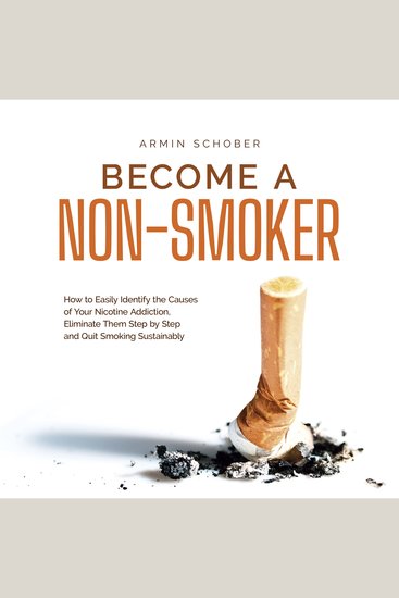Become a Non-smoker How to Easily Identify the Causes of Your Nicotine Addiction Eliminate Them Step by Step and Quit Smoking Sustainably - cover