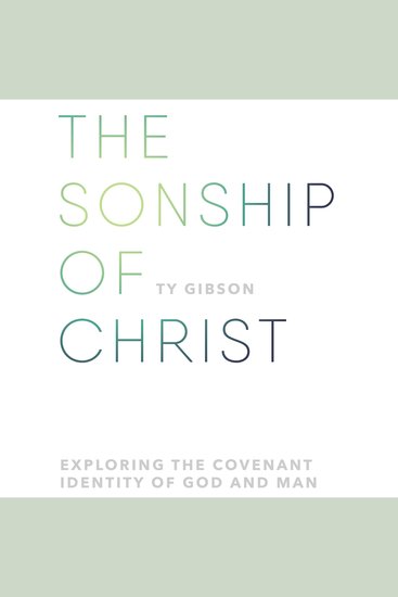 The Sonship of Christ - Exploring the Covenant Identity of God and Man - cover