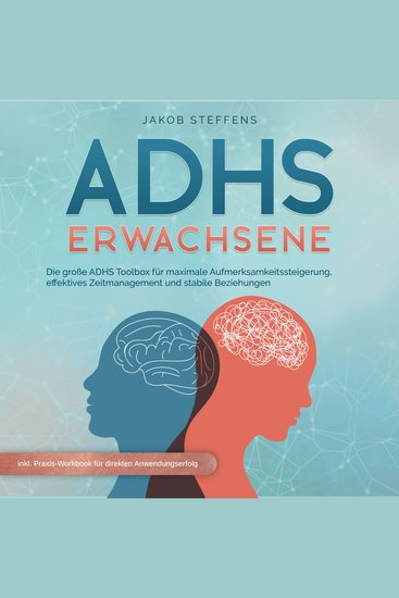 ADHS Erwachsene: Die große ADHS Toolbox für maximale Aufmerksamkeitssteigerung effektives Zeitmanagement und stabilen Beziehungen - inkl Praxis-Workbook für direkten Anwendungserfolg - cover