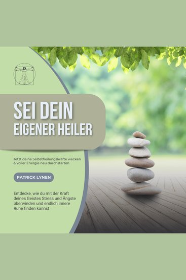 Sei Dein eigener Heiler: Selbstheilungskräfte wecken – voller Energie neu durchstarten - Entdecke wie du mit der Kraft deines Geistes Stress und Ängste überwinden und endlich innere Ruhe finden kannst - cover