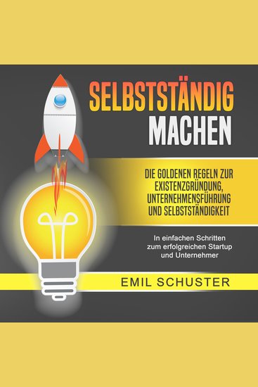 SELBSTSTÄNDIG MACHEN: Die goldenen Regeln zur Existenzgründung Unternehmensführung und Selbstständigkeit - In einfachen Schritten zum erfolgreichen Startup und Unternehmer - cover
