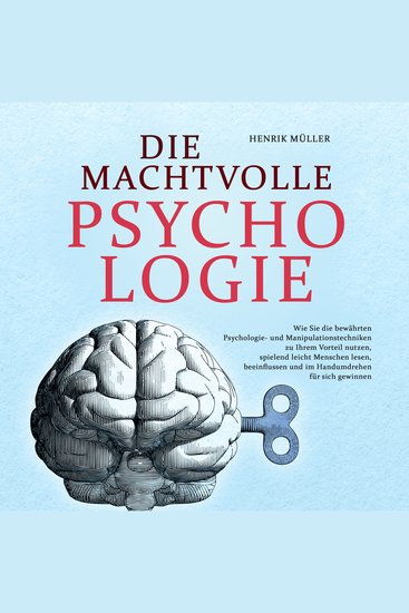 DIE MACHTVOLLE PSYCHOLOGIE: Wie Sie die bewährten Psychologie- und Manipulationstechniken zu Ihrem Vorteil nutzen spielend leicht Menschen lesen beeinflussen und im Handumdrehen für sich gewinnen - cover