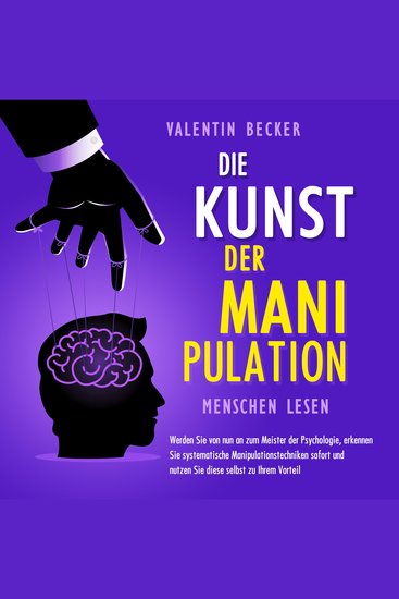 Die Kunst der Manipulation - Menschen lesen: Werden Sie von nun an zum Meister der Psychologie erkennen Sie systematische Manipulationstechniken sofort und nutzen Sie diese selbst zu Ihrem Vorteil - cover