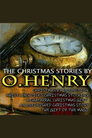 The Christmas Stories by OHenry - Christmas by Injunction Whistling Dick's Christmas Stocking A Chaparral Christmas Gift An Unfinished Christmas Story The Gift of the Magi - cover