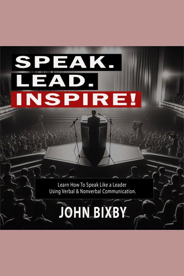 Speak Lead Inspire! - Learn How to Speak Like a Leader Using Verbal and Non-Verbal Communication - cover