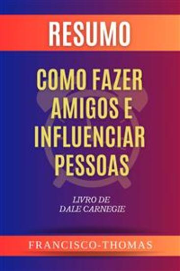 Resumo de Como Fazer Amigos e Influenciar Pessoas Livro de Dale Carnegie - Um Resumo Abrangente - cover