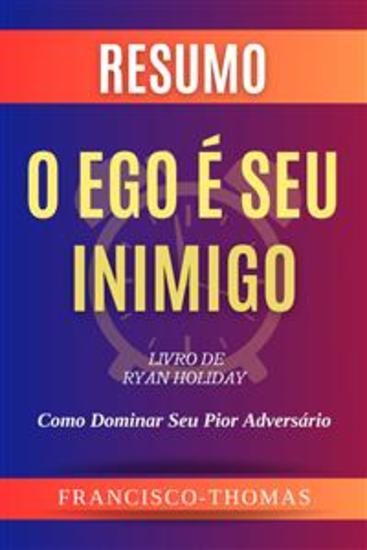 Resumo de O Ego é Seu Inimigo Livro de Ryan Holiday:Como Dominar Seu Pior Adversário - Um Resumo Abrangente - cover