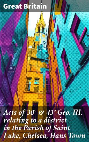 Acts of 30° & 43° Geo III relating to a district in the Parish of Saint Luke Chelsea Hans Town - Exploring 18th Century Legal Boundaries in Hans Town - cover