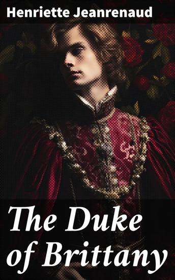 The Duke of Brittany - A Tale of Power Passion and Forbidden Love in 15th Century France - cover