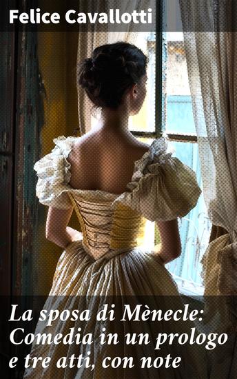 La sposa di Mènecle: Comedia in un prologo e tre atti con note - Amore conflitti sociali e rivoluzione: l'eleganza della commedia di Cavallotti - cover