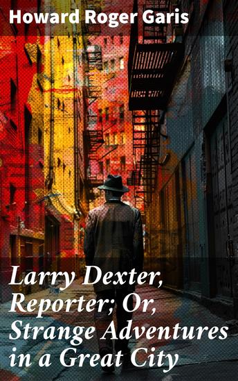 Larry Dexter Reporter; Or Strange Adventures in a Great City - A Reporter's Thrilling City Investigation - cover