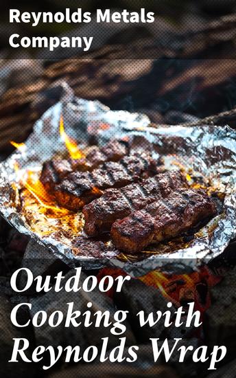 Outdoor Cooking with Reynolds Wrap - How to prepare tastier campfire meals without pots pans and dishes - cover