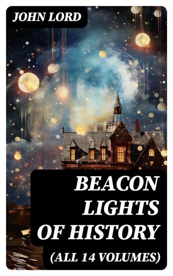 Beacon Lights of History (All 14 Volumes) - The Evolution of Human Knowledge and Achievements though Great Individuals and Revolutionary Movements in History - cover