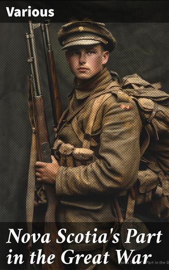 Nova Scotia's Part in the Great War - Stories of Valor and Sacrifice from Nova Scotia's Frontline Heroes - cover