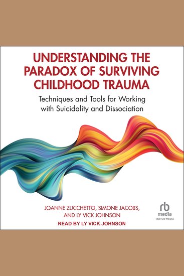 Understanding the Paradox of Surviving Childhood Trauma - Techniques and Tools for Working with Suicidality and Dissociation - cover