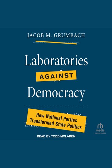 Laboratories against Democracy - How National Parties Transformed State Politics - cover