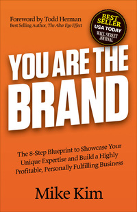 You Are The Brand - The 8-Step Blueprint to Showcase Your Unique Expertise and Build a Highly Profitable Personally Fulfilling Business