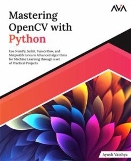 Mastering OpenCV with Python - Use NumPy Scikit TensorFlow and Matplotlib to learn Advanced algorithms for Machine Learning through a set of Practical Projects - cover