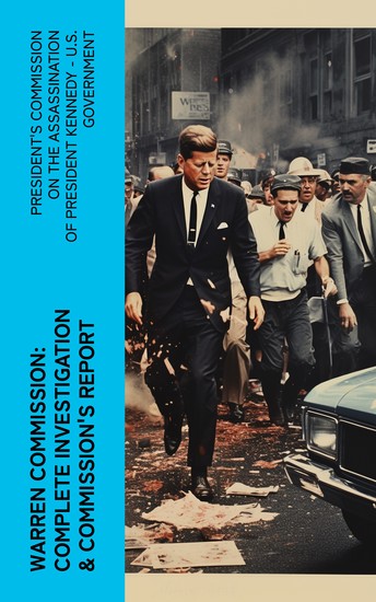 Warren Commission: Complete Investigation & Commission's Report - 552 Testimonies Regarding All the Circumstances of JFK's Assassination - cover