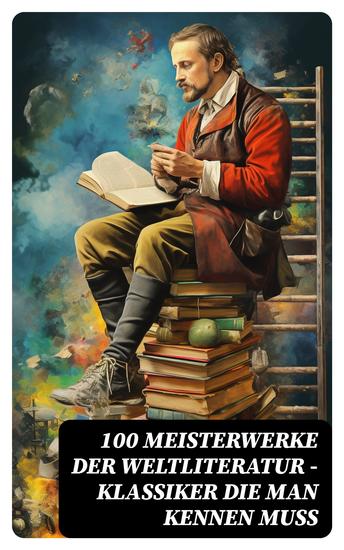 100 Meisterwerke der Weltliteratur - Klassiker die man kennen muss - cover