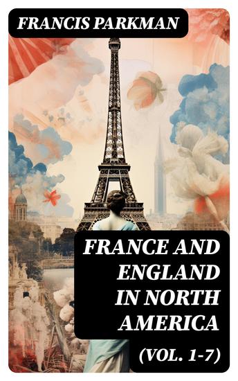 France and England in North America (Vol 1-7) - Collected Historical Narratives - cover
