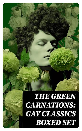 The Green Carnations: Gay Classics Boxed Set - The Picture of Dorian Gray Joseph and His Friend Cecil Dreeme The Sins of the Cities of the Plain… - cover