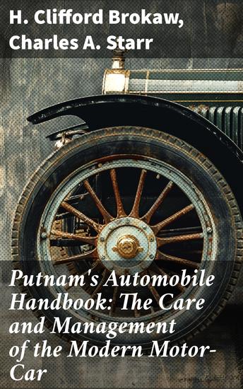 Putnam's Automobile Handbook: The Care and Management of the Modern Motor-Car - Navigating the Evolution of Automobile Care and Culture - cover