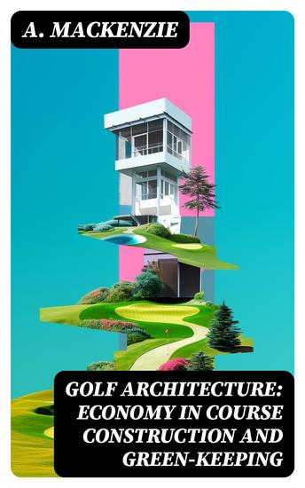 Golf Architecture: Economy in Course Construction and Green-Keeping - cover