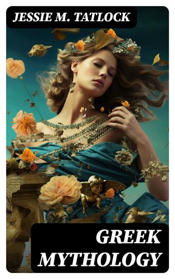 Greek Mythology - The Complete Stories of Greek Gods Heroes Monsters Adventures Voyages Tragedies & Wars - cover