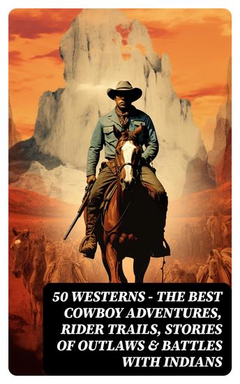 50 Westerns – The Best Cowboy Adventures Rider Trails Stories of Outlaws & Battles with Indians - cover