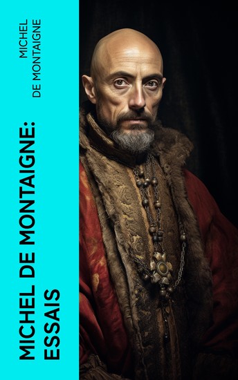 Michel De Montaigne: Essais - Édition mise à jour et corrigée avec sommaire interne actif - cover
