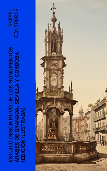 Estudio descriptivo de los monumentos árabes de Granada Sevilla y Córdoba (edición ilustrada) - cover