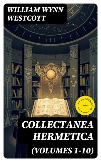 Collectanea Hermetica (Volumes 1-10) - Enriched edition Hermetic Arcanum The Divine Pymander Egyptian Magic Sepher Yetzirah - cover