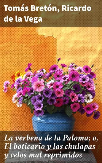 La verbena de la Paloma; o El boticario y las chulapas y celos mal reprimidos - Un retrato vibrante de Madrid en el siglo XIX a través de la zarzuela y el folclore local - cover