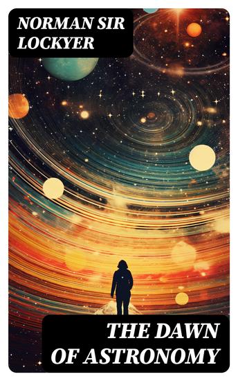 The dawn of astronomy - A study of the temple-worship and mythology of the ancient Egyptians - cover