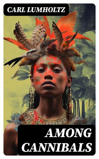 Among Cannibals - An Account of Four Years' Travels in Australia and of Camp Life With the Aborigines of Queensland - cover