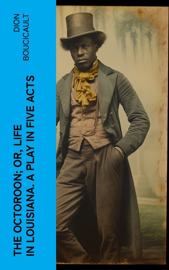 The Octoroon; or Life in Louisiana A Play in Five acts - cover