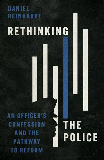 Rethinking the Police - An Officer's Confession and the Pathway to Reform - cover