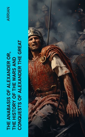 The Anabasis of Alexander or The History of the Wars and Conquests of Alexander the Great - cover