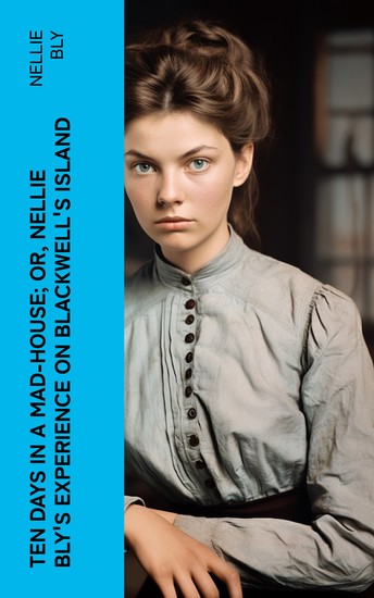 Ten Days in a Mad-House; or Nellie Bly's Experience on Blackwell's Island - cover
