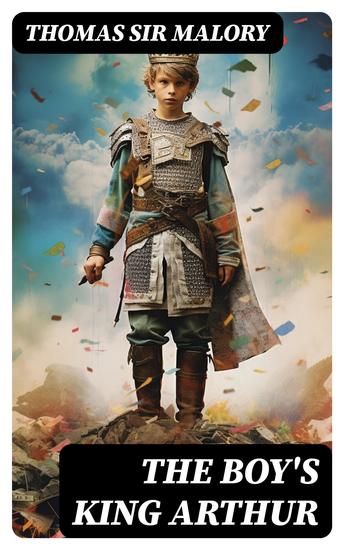 The Boy's King Arthur - Sir Thomas Malory's History of King Arthur and His Knights of the Round Table - cover