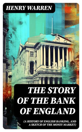 The Story of the Bank of England (A History of English Banking and a Sketch of the Money Market) - cover