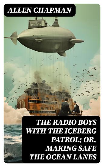 The Radio Boys with the Iceberg Patrol; Or Making safe the ocean lanes - cover