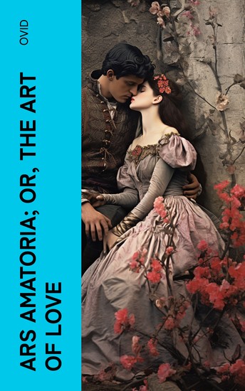 Ars Amatoria; or The Art Of Love - Literally Translated into English Prose with Copious Notes - cover
