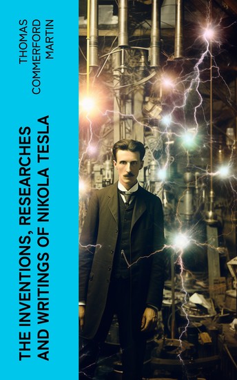 The inventions researches and writings of Nikola Tesla - With special reference to his work in polyphase currents and high potential lighting - cover