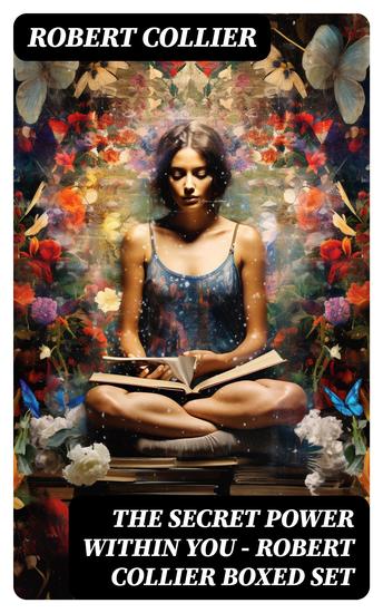 The Secret Power Within You - Robert Collier Boxed Set - The Secret of the Ages The Letter Book Riches Within Your Reach The God in You The Magic Word… - cover