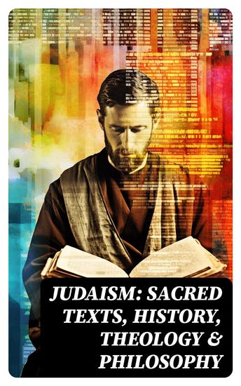 Judaism: Sacred Texts History Theology & Philosophy - Sacred Texts History Theology & Philosophy of Jewish Faith - cover